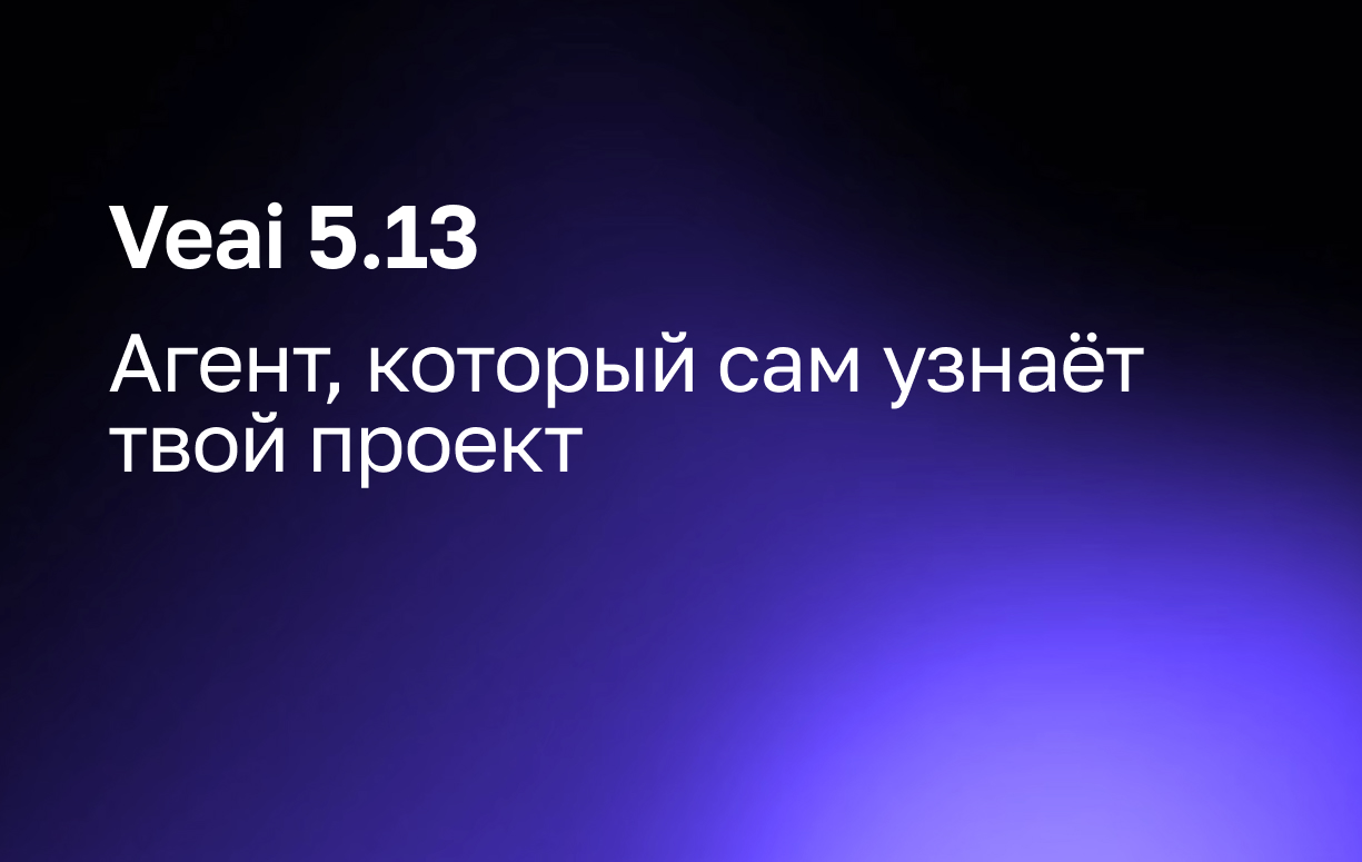 Veai 5.13: агент, который сам узнаёт твой проект за минуту