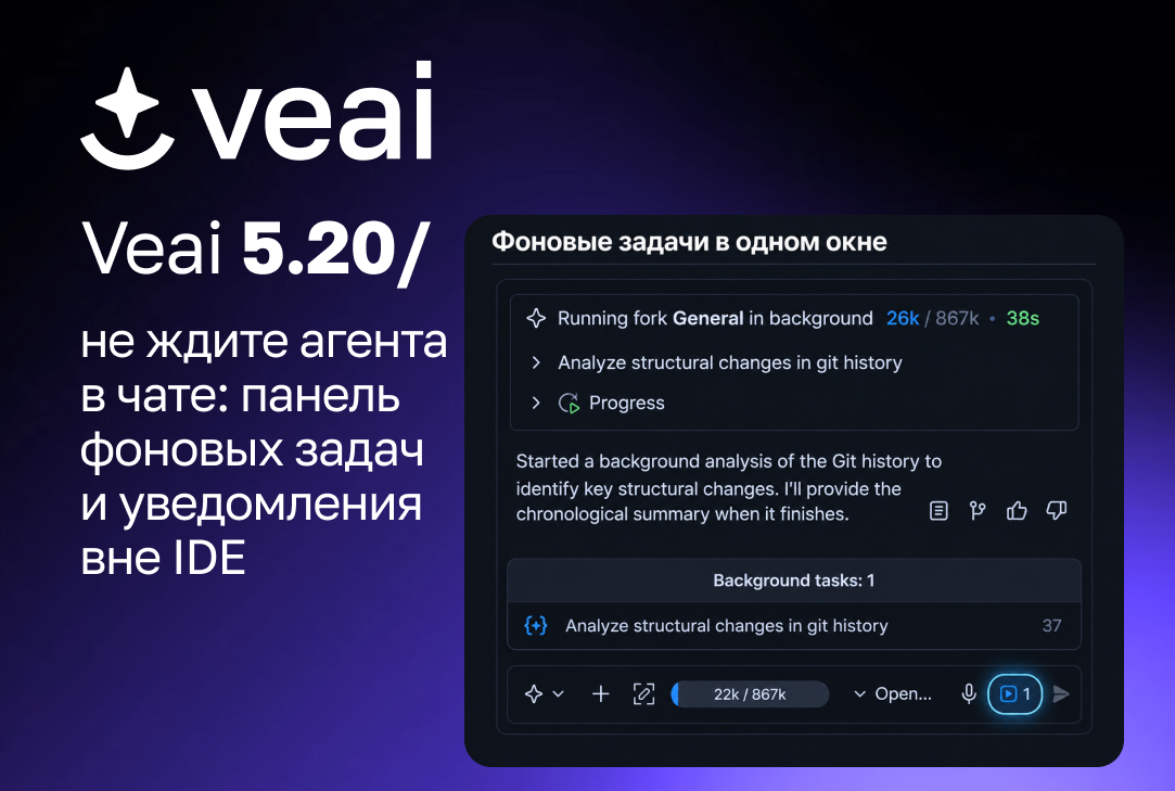 Veai 5.20: не ждите агента в чате: панель фоновых задач и уведомления вне IDE